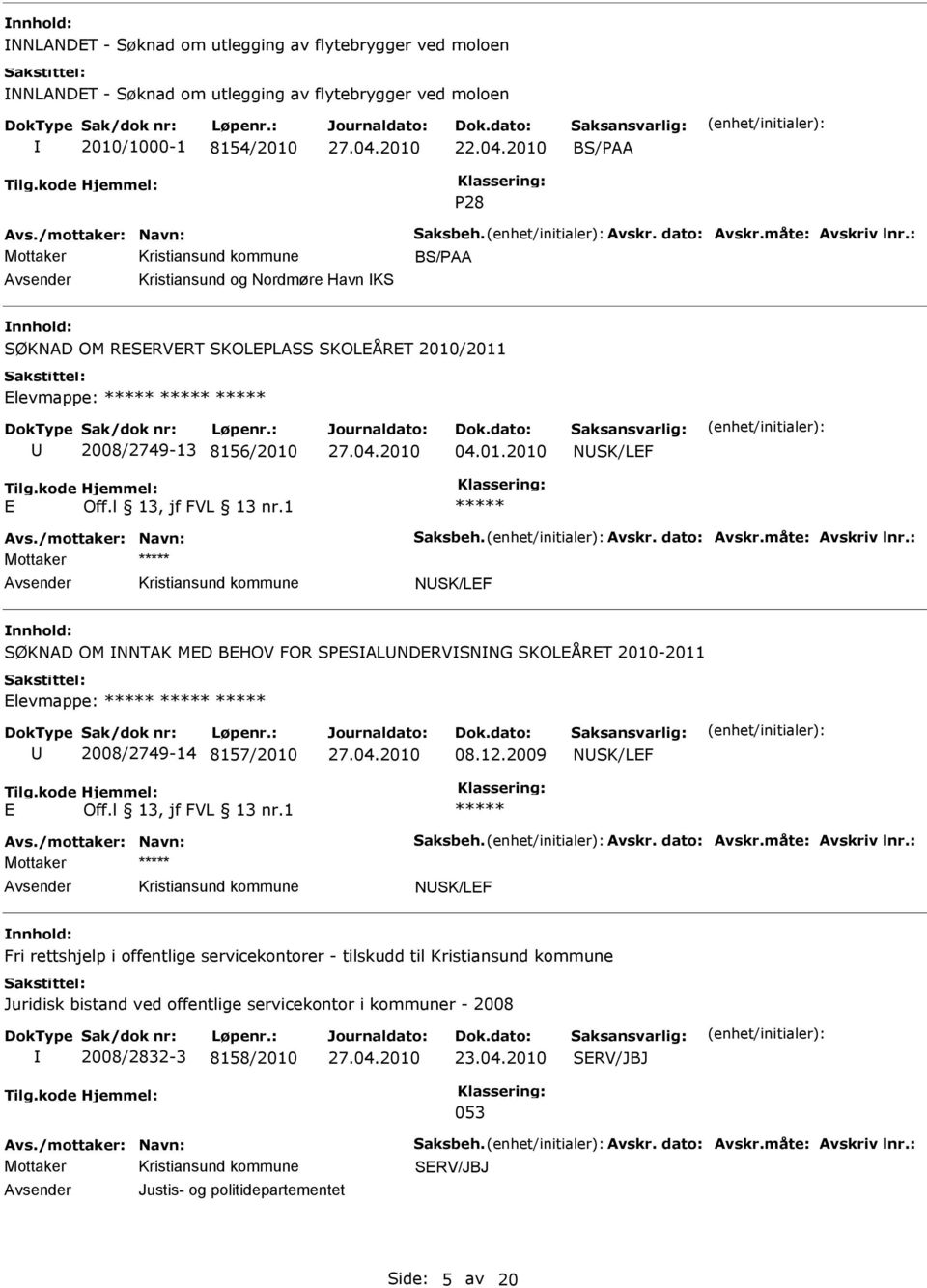 måte: vskriv lnr.: Mottaker NSK/LF SØKND OM NNTK MD BHOV FOR SPSLNDRVSNNG SKOLÅRT 2010-2011 levmappe: 2008/2749-14 8157/2010 08.12.2009 NSK/LF vs./mottaker: Navn: Saksbeh. vskr. dato: vskr.