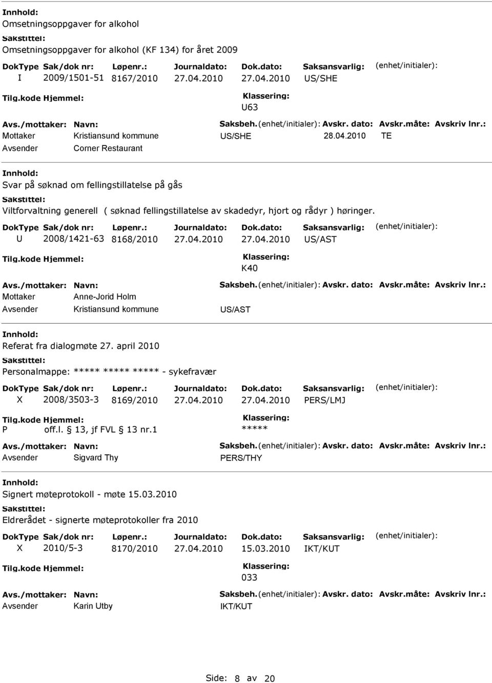 /mottaker: Navn: Saksbeh. vskr. dato: vskr.måte: vskriv lnr.: Mottaker nne-jorid Holm S/ST Referat fra dialogmøte 27. april 2010 Personalmappe: - sykefravær X 2008/3503-3 8169/2010 PRS/LMJ P off.l. 13, jf FVL 13 nr.