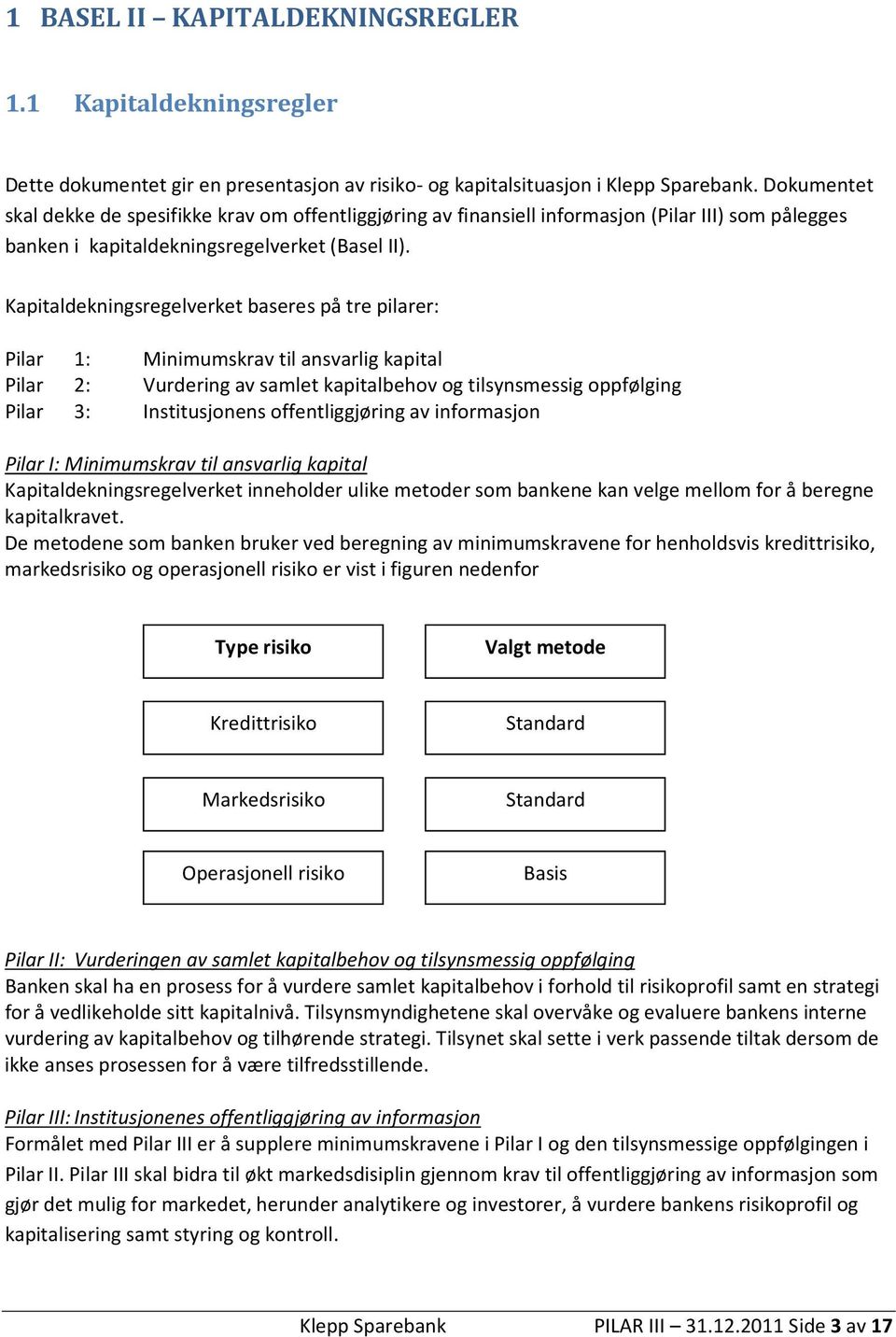 Kapitaldekningsregelverket baseres på tre pilarer: Pilar 1: Pilar 2: Pilar 3: Minimumskrav til ansvarlig kapital Vurdering av samlet kapitalbehov og tilsynsmessig oppfølging Institusjonens