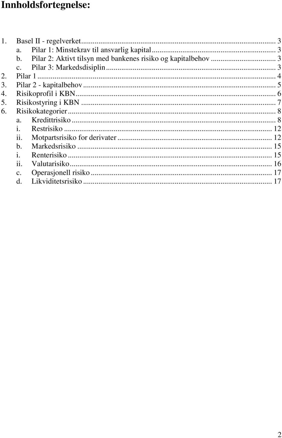 Pilar 2 - kapitalbehov... 5 4. Risikoprofil i KBN... 6 5. Risikostyring i KBN... 7 6. Risikokategorier... 8 a. Kredittrisiko... 8 i.