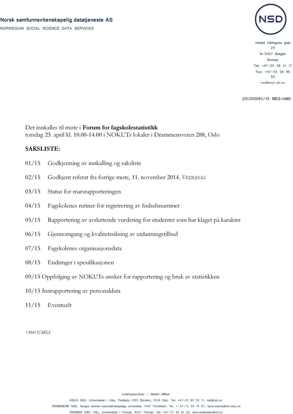 00 i NOKUTs lokaler i Drammensveien 288, Oslo SAKSLISTE: 01/15 Godkjenning av innkalling og saksliste 02/15 Godkjent referat fra forrige møte, 11. november 2014.