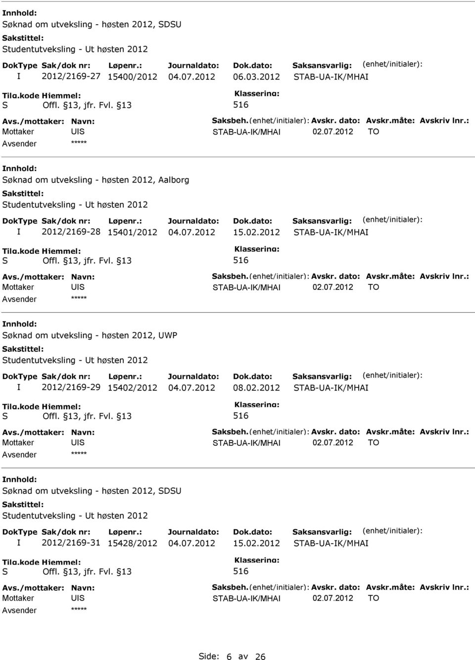 07.2012 TO øknad om utveksling - høsten 2012, WP tudentutveksling - t høsten 2012 2012/2169-29 15402/2012 08.02.2012 TAB-A-K/MHA TAB-A-K/MHA 02.07.2012 TO øknad om utveksling - høsten 2012, D tudentutveksling - t høsten 2012 2012/2169-31 15428/2012 15.