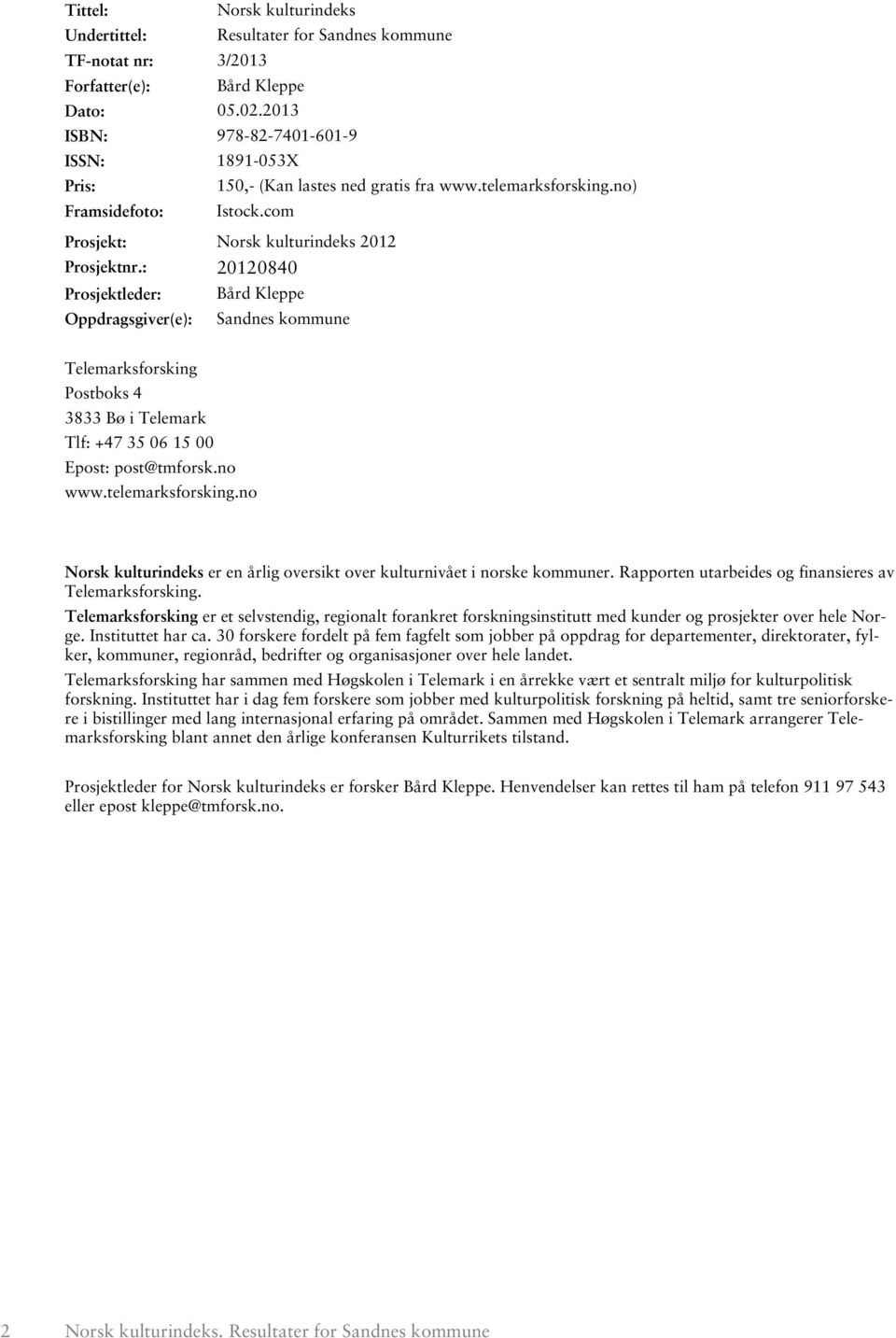 : 21284 Prosjektleder: Bård Kleppe Oppdragsgiver(e): Sandnes kommune Telemarksforsking Postboks 4 3833 Bø i Telemark Tlf: +47 35 6 15 Epost: post@tmforsk.no www.telemarksforsking.