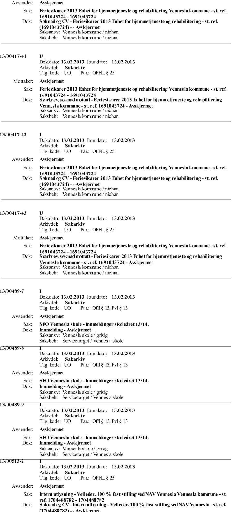 (1691043724) - - 13/00417-41 U  1691043724-1691043724 Svarbrev, søknad mottatt -  1691043724-13/00417-42 I   (1691043724) - - 13/00417-43 U  1691043724-1691043724 Svarbrev, søknad mottatt - 