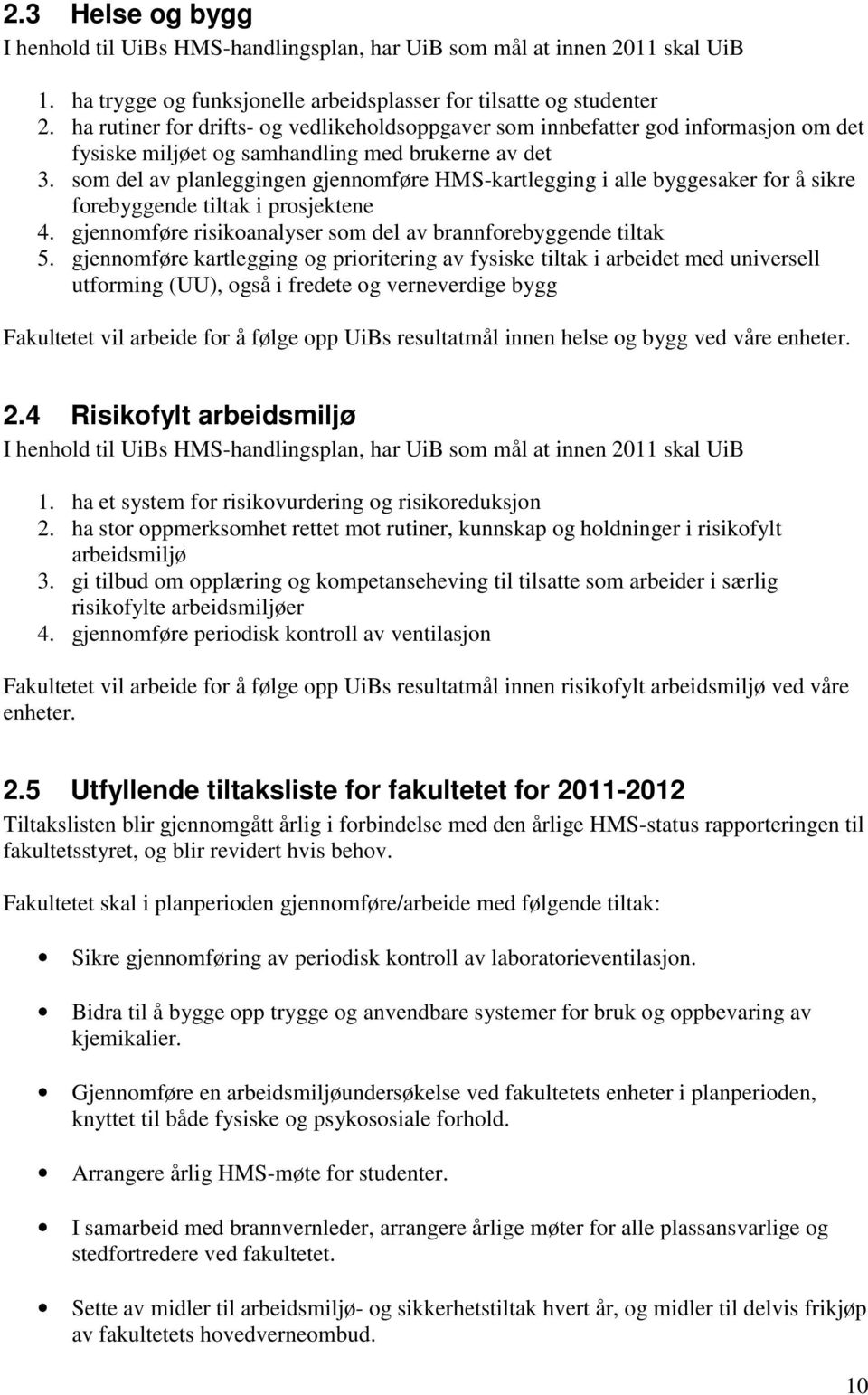 som del av planleggingen gjennomføre HMS-kartlegging i alle byggesaker for å sikre forebyggende tiltak i prosjektene 4. gjennomføre risikoanalyser som del av brannforebyggende tiltak 5.