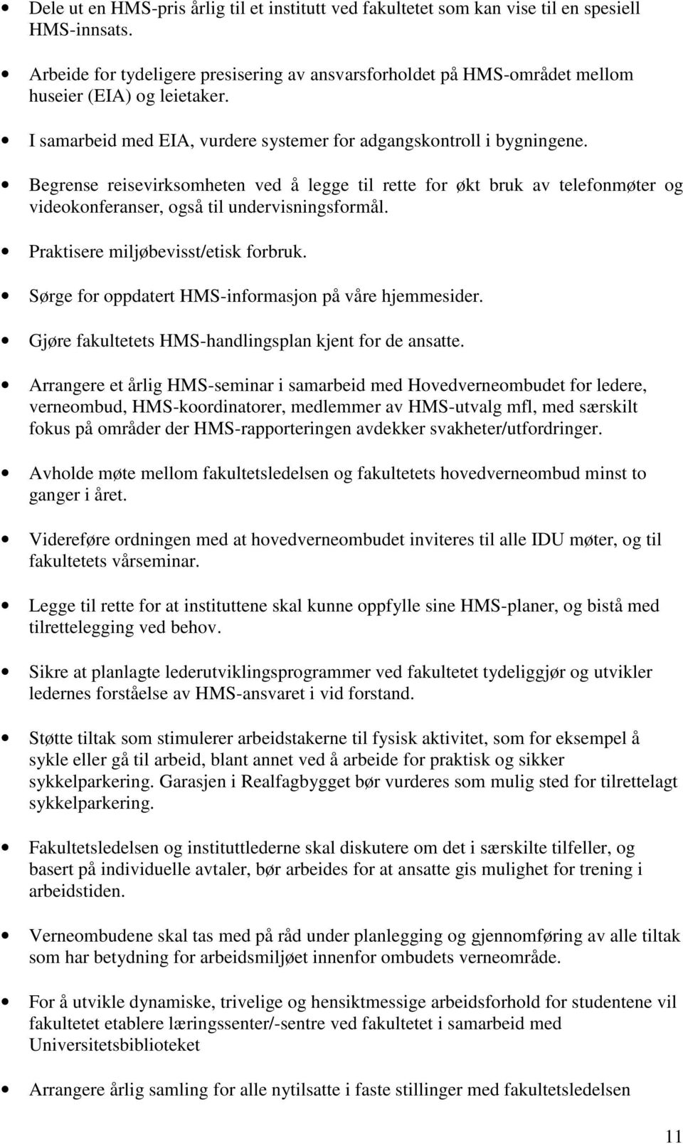 Begrense reisevirksomheten ved å legge til rette for økt bruk av telefonmøter og videokonferanser, også til undervisningsformål. Praktisere miljøbevisst/etisk forbruk.