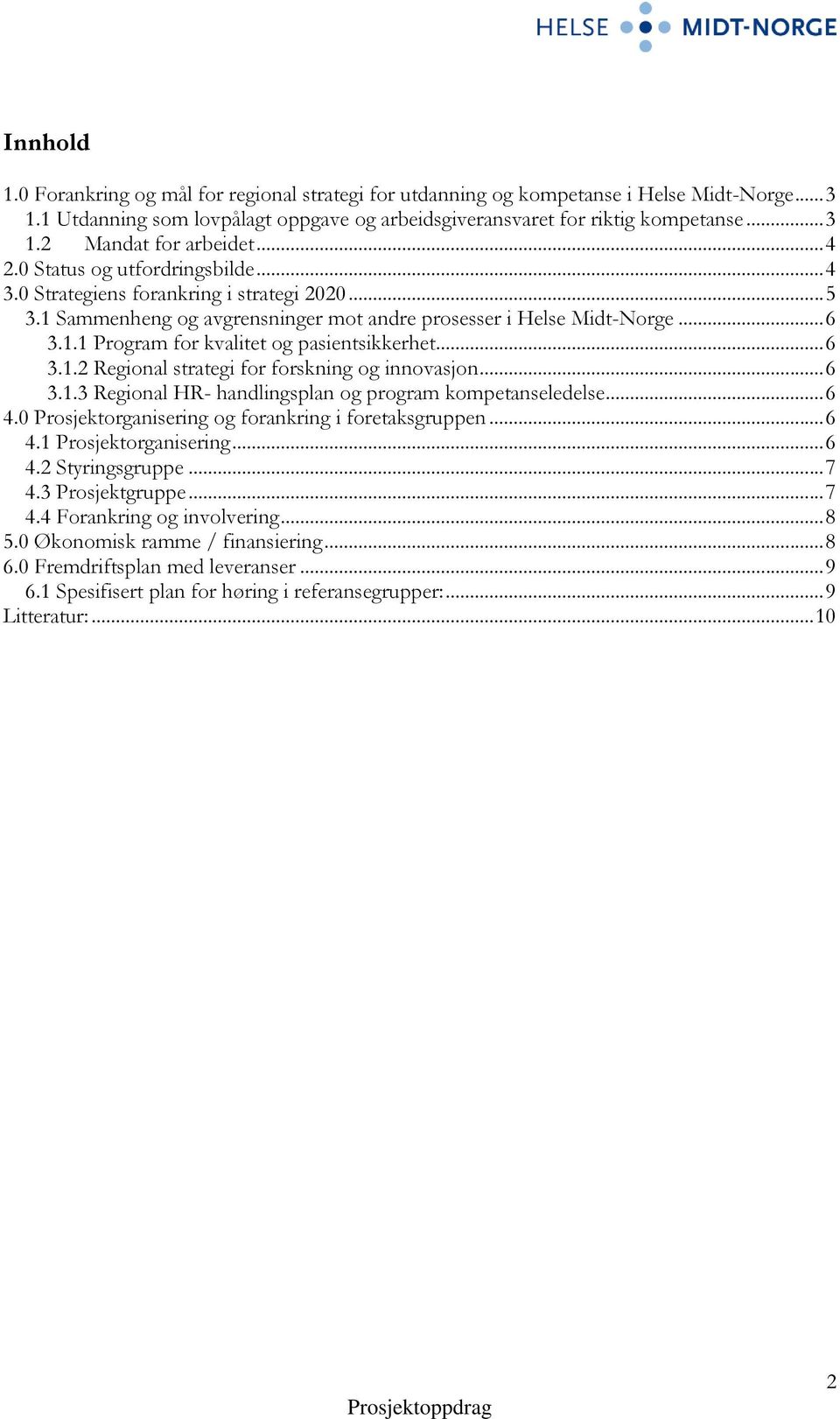 .. 6 3.1.2 Regional strategi for forskning og innovasjon... 6 3.1.3 Regional HR- handlingsplan og program kompetanseledelse... 6 4.0 Prosjektorganisering og forankring i foretaksgruppen... 6 4.1 Prosjektorganisering.