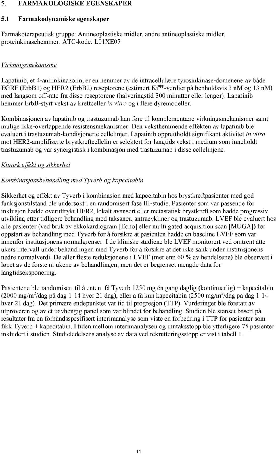 -verdier på henholdsvis 3 nm og 13 nm) med langsom off-rate fra disse reseptorene (halveringstid 300 minutter eller lenger).