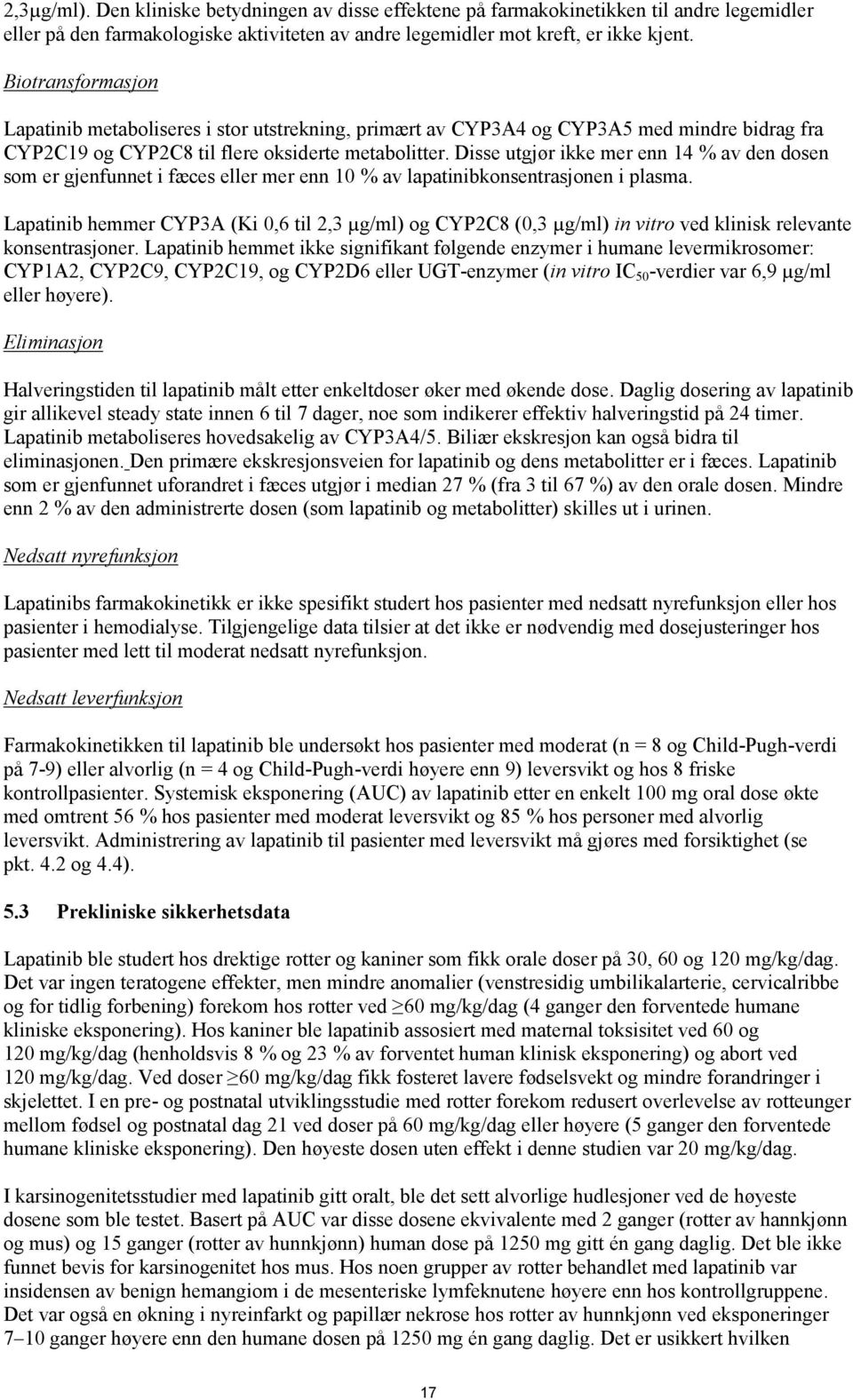 Disse utgjør ikke mer enn 14 % av den dosen som er gjenfunnet i fæces eller mer enn 10 % av lapatinibkonsentrasjonen i plasma.