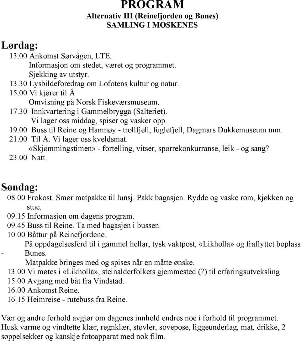 00 Buss til Reine og Hamnøy - trollfjell, fuglefjell, Dagmars Dukkemuseum mm. 21.00 Til Å. Vi lager oss kveldsmat. «Skjømmingstimen» - fortelling, vitser, spørrekonkurranse, leik - og sang? 23.