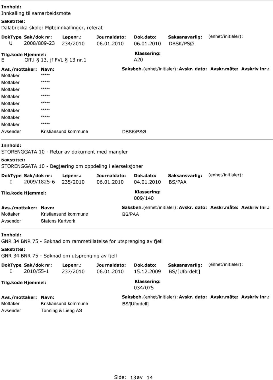 2009/1825-6 235/2010 04.01.2010 BS/PAA 009/140 Avs./mottaker: Navn: Saksbeh. Avskr. dato: Avskr.måte: Avskriv lnr.