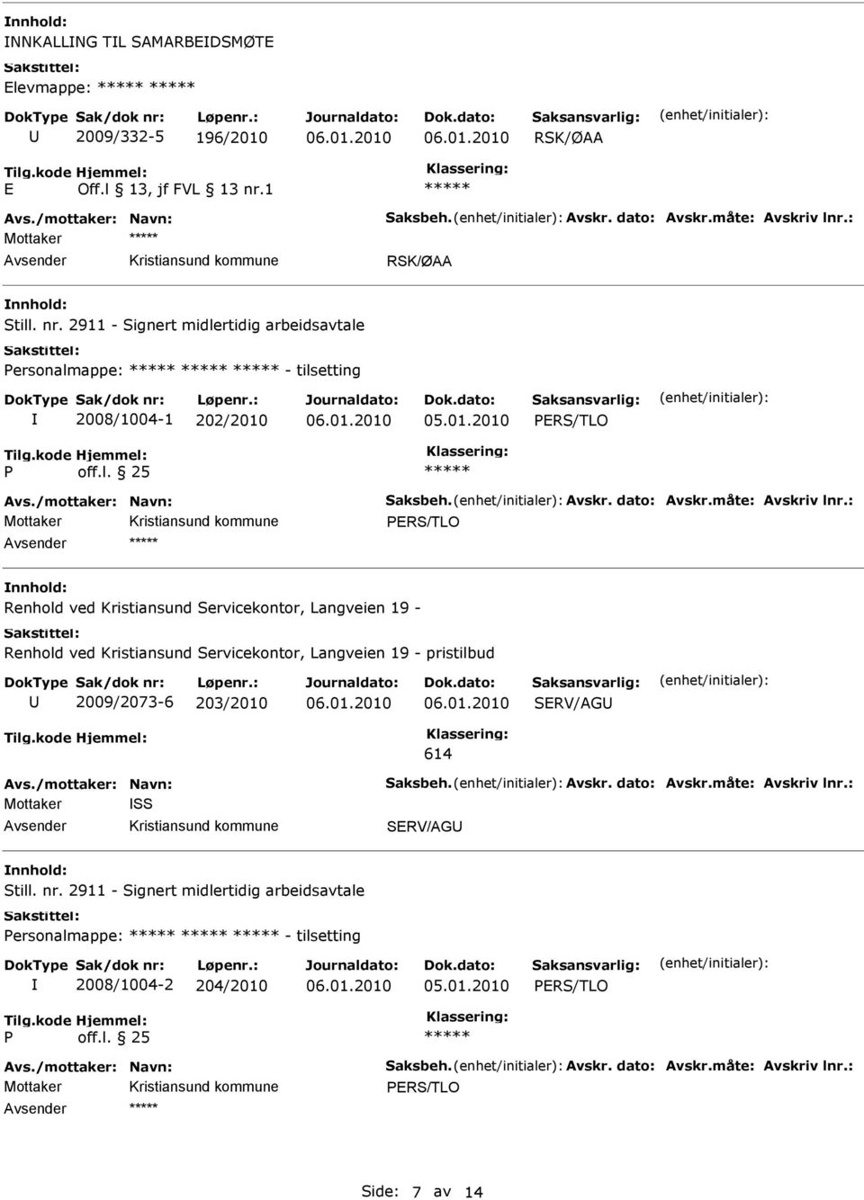 : Renhold ved Kristiansund Servicekontor, Langveien 19 - Renhold ved Kristiansund Servicekontor, Langveien 19 - pristilbud 2009/2073-6 203/2010 SRV/AG 614 Avs./mottaker: Navn: Saksbeh. Avskr.