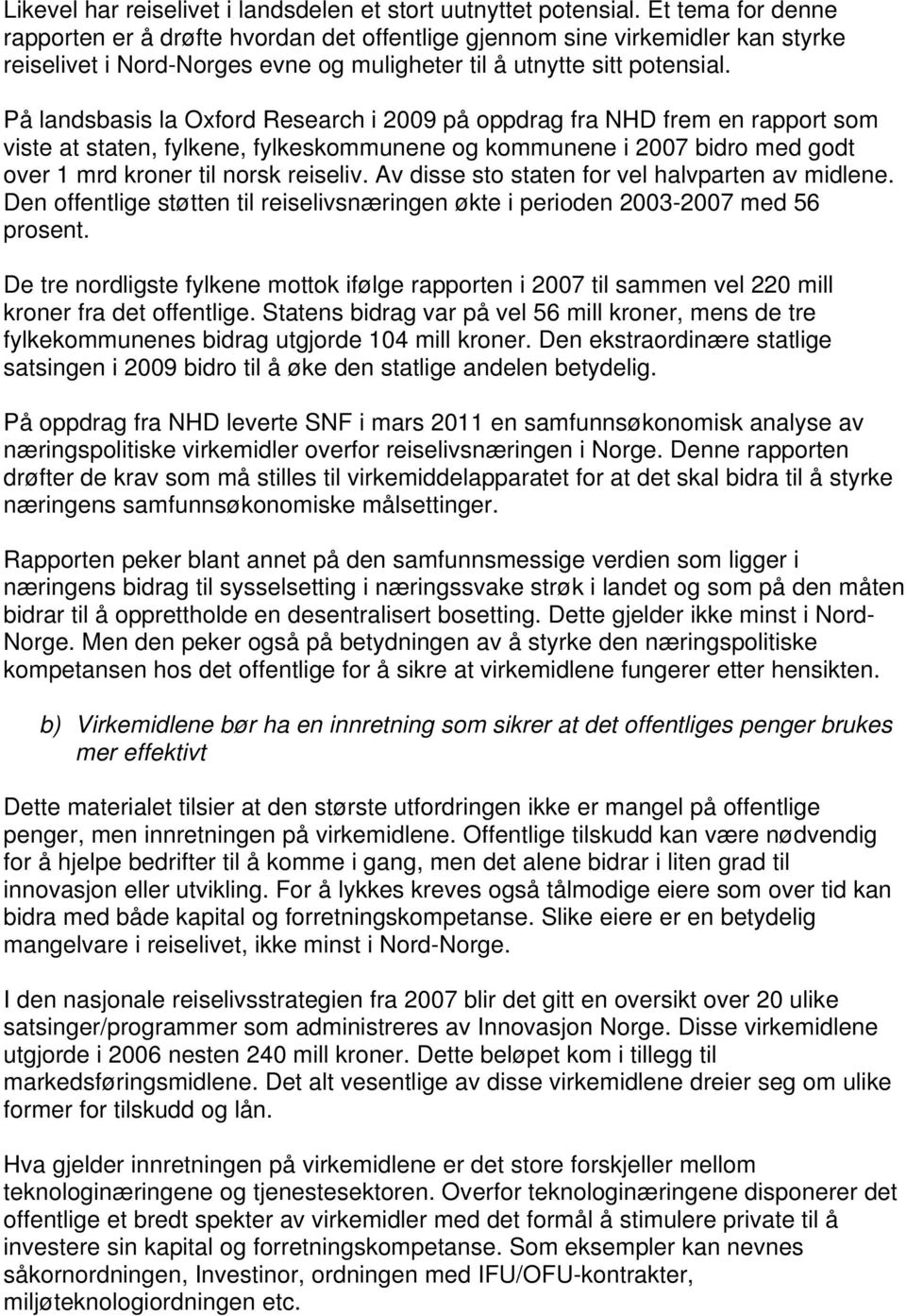 På landsbasis la Oxford Research i 2009 på oppdrag fra NHD frem en rapport som viste at staten, fylkene, fylkeskommunene og kommunene i 2007 bidro med godt over 1 mrd kroner til norsk reiseliv.