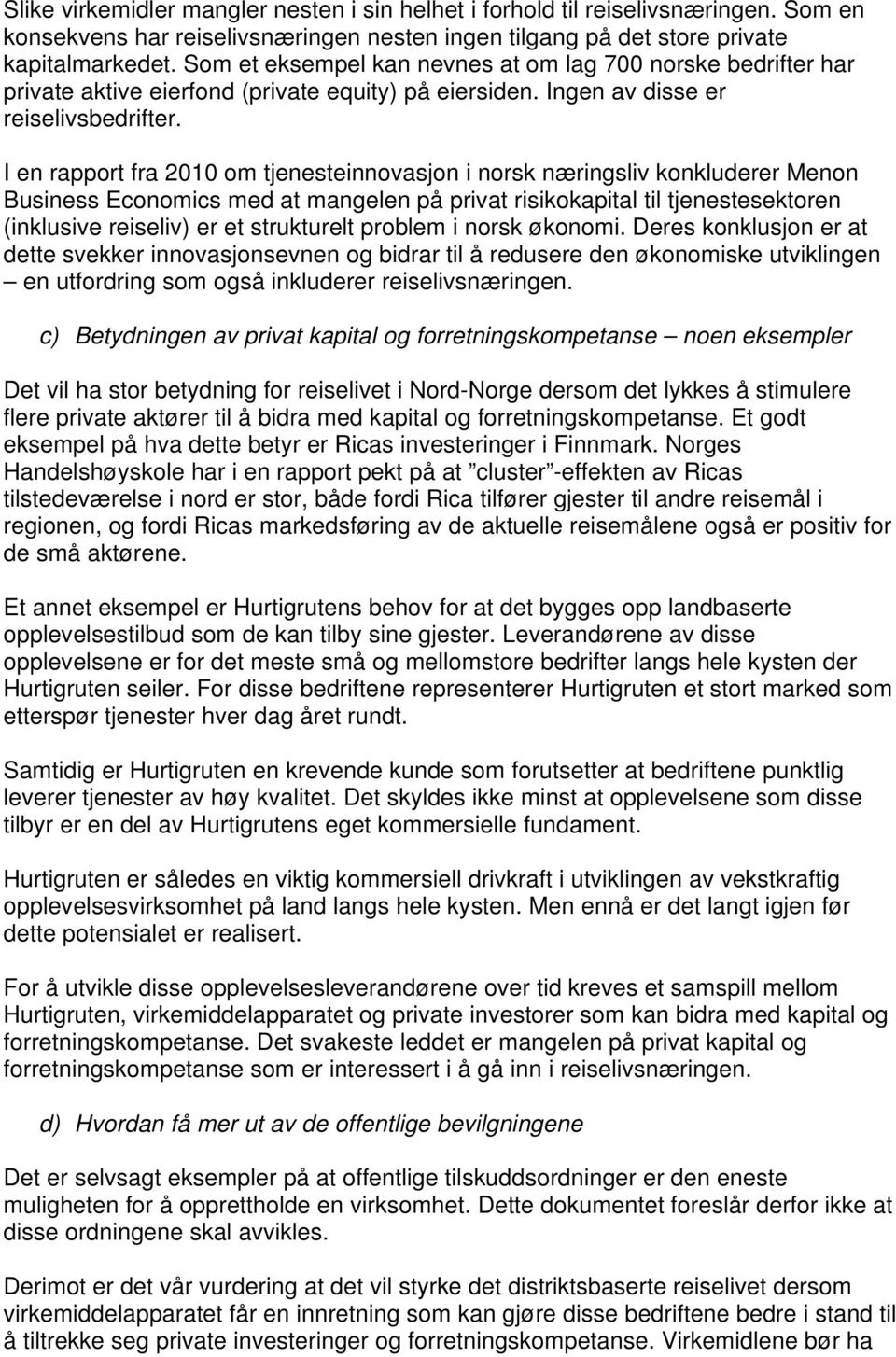 I en rapport fra 2010 om tjenesteinnovasjon i norsk næringsliv konkluderer Menon Business Economics med at mangelen på privat risikokapital til tjenestesektoren (inklusive reiseliv) er et strukturelt