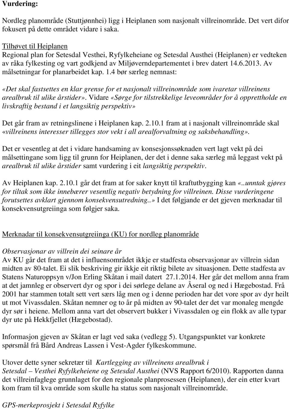 2013. Av målsetningar for planarbeidet kap. 1.4 bør særleg nemnast: «Det skal fastsettes en klar grense for et nasjonalt villreinområde som ivaretar villreinens arealbruk til ulike årstider».