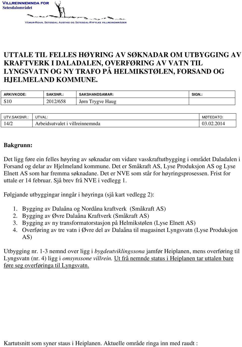 2014 Bakgrunn: Det ligg føre ein felles høyring av søknadar om vidare vasskraftutbygging i området Daladalen i Forsand og delar av Hjelmeland kommune.