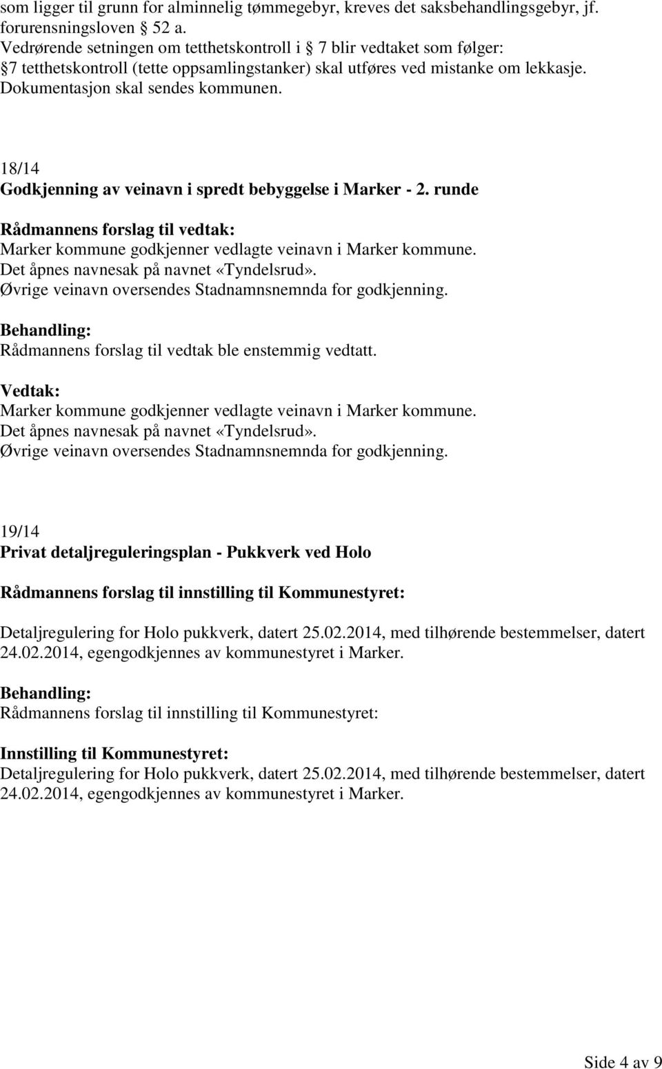 18/14 Godkjenning av veinavn i spredt bebyggelse i Marker - 2. runde Marker kommune godkjenner vedlagte veinavn i Marker kommune. Det åpnes navnesak på navnet «Tyndelsrud».