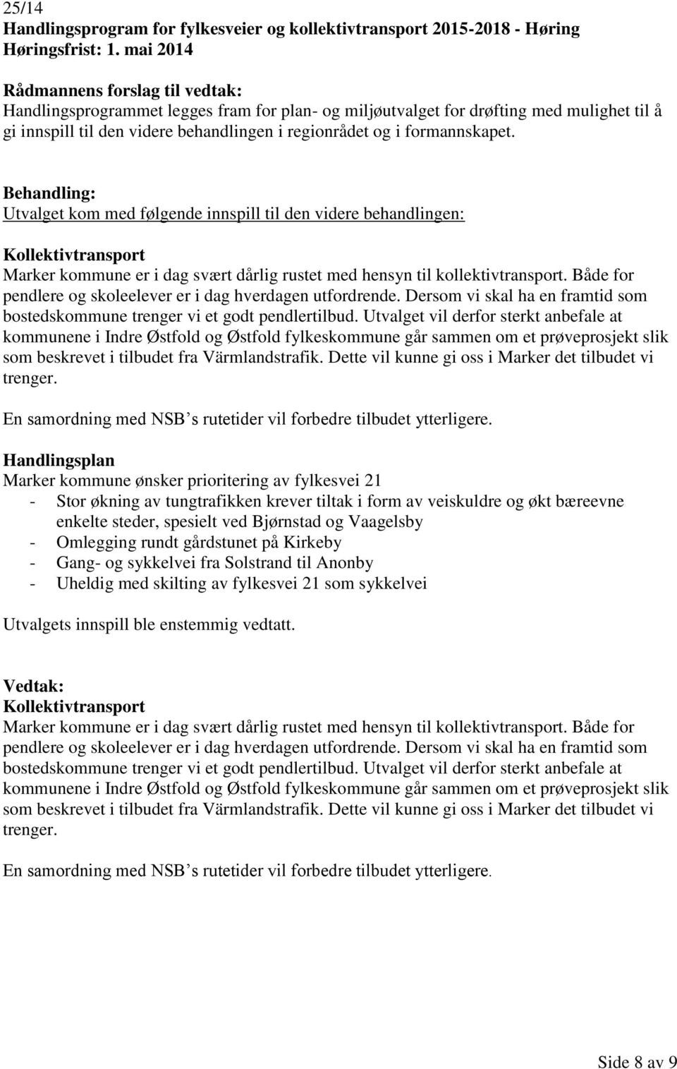 Utvalget kom med følgende innspill til den videre behandlingen: Kollektivtransport Marker kommune er i dag svært dårlig rustet med hensyn til kollektivtransport.