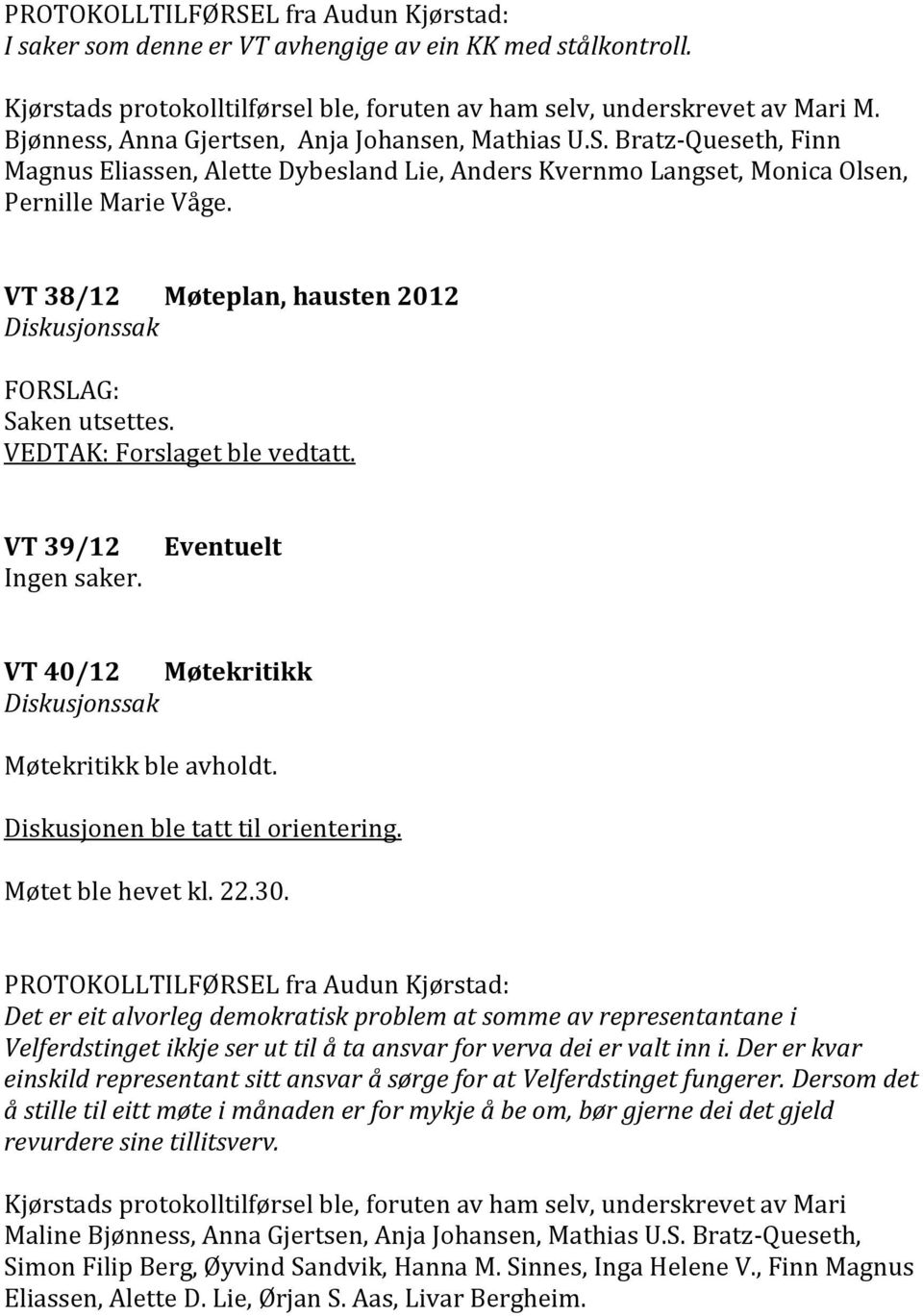 VT 38/12 Møteplan, hausten 2012 Diskusjonssak FORSLAG: Saken utsettes. VT 39/12 Ingen saker. Eventuelt VT 40/12 Møtekritikk Diskusjonssak Møtekritikk ble avholdt. Diskusjonen ble tatt til orientering.