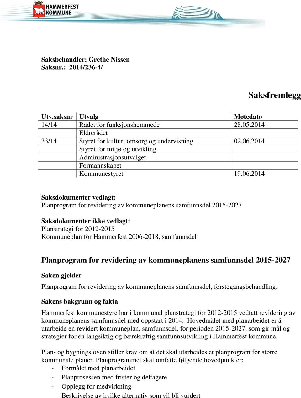 2014 Saksdokumenter vedlagt: Planprogram for revidering av kommuneplanens samfunnsdel 2015-2027 Saksdokumenter ikke vedlagt: Planstrategi for 2012-2015 Kommuneplan for Hammerfest 2006-2018,
