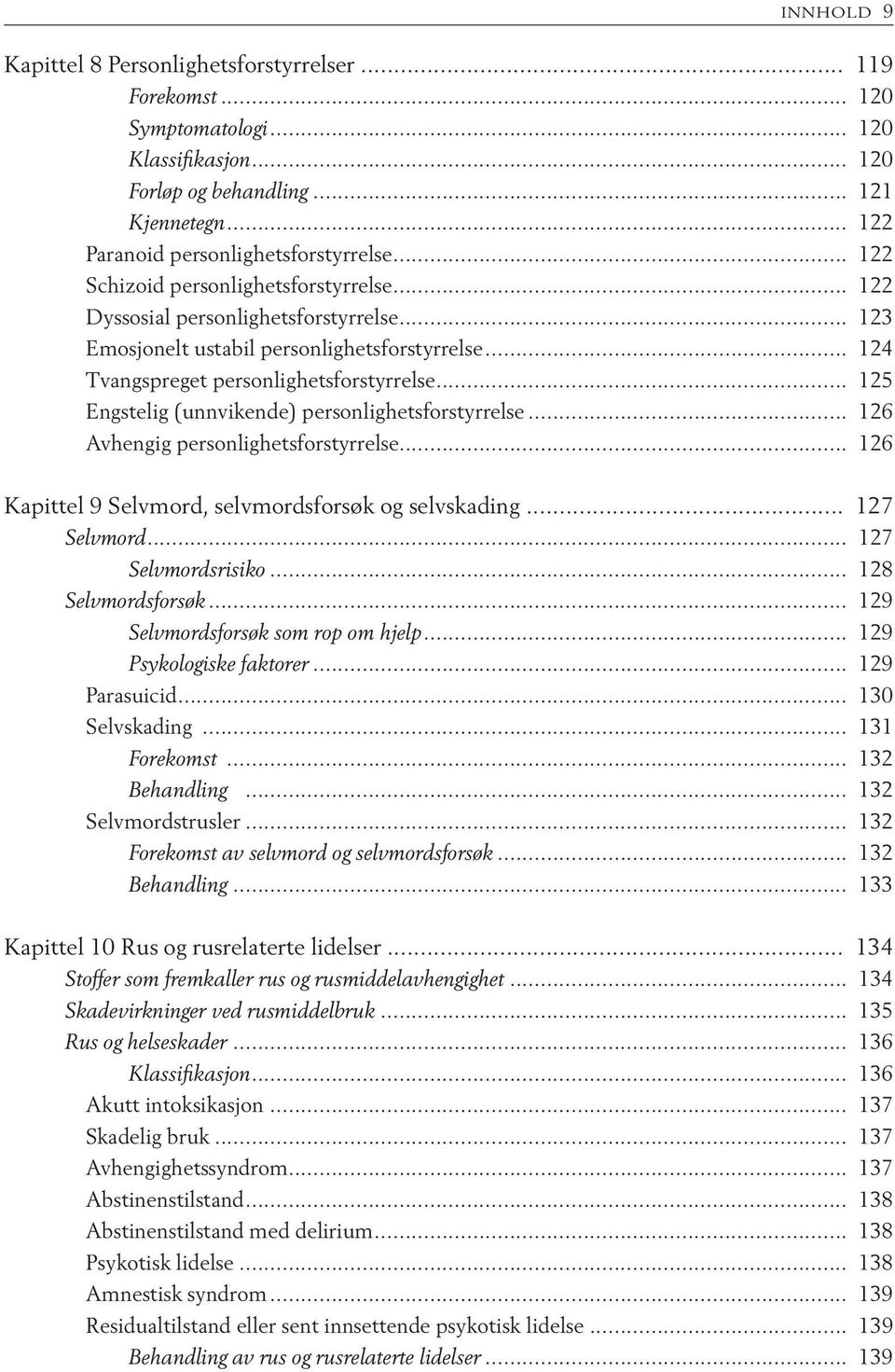 .. 125 Engstelig (unnvikende) personlighetsforstyrrelse... 126 Avhengig personlighetsforstyrrelse... 126 Kapittel 9 Selvmord, selvmordsforsøk og selvskading... 127 Selvmord... 127 Selvmordsrisiko.