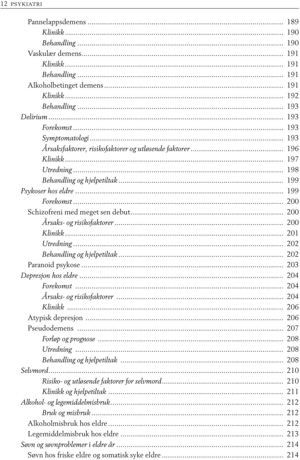 .. 199 Forekomst... 200 Schizofreni med meget sen debut... 200 Årsaks- og risikofaktorer... 200 Klinikk... 201 Utredning... 202 Behandling og hjelpetiltak... 202 Paranoid psykose.