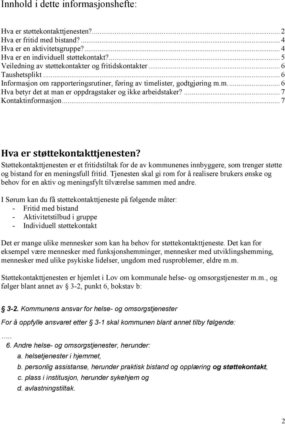 ... 7 Kontaktinformasjon... 7 Hva er støttekontakttjenesten? Støttekontakttjenesten er et fritidstiltak for de av kommunenes innbyggere, som trenger støtte og bistand for en meningsfull fritid.