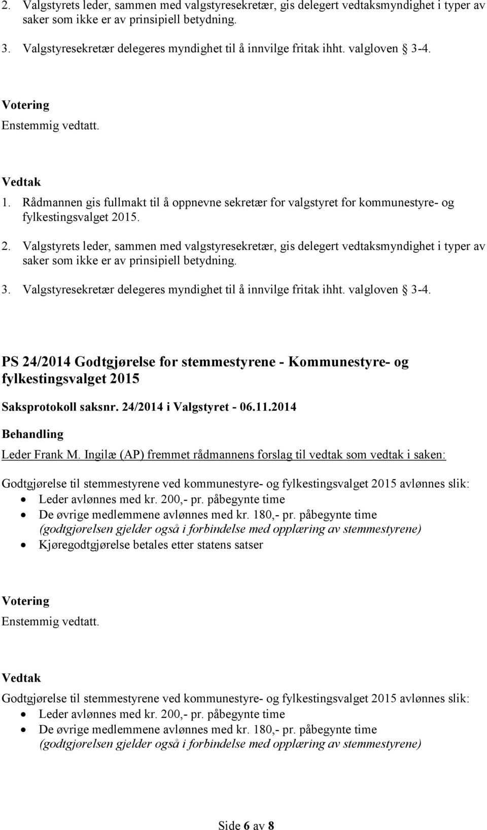 Valgstyresekretær delegeres myndighet til å innvilge fritak ihht. valgloven 3-4. PS 24/2014 Godtgjørelse for stemmestyrene - Kommunestyre- og fylkestingsvalget 2015 Saksprotokoll saksnr.