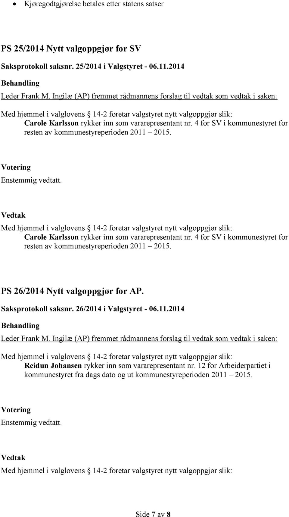 Med hjemmel i valglovens 14-2 foretar valgstyret nytt valgoppgjør slik: Carole Karlsson rykker inn som vararepresentant nr. 4 for SV i kommunestyret for resten av kommunestyreperioden 2011 2015.