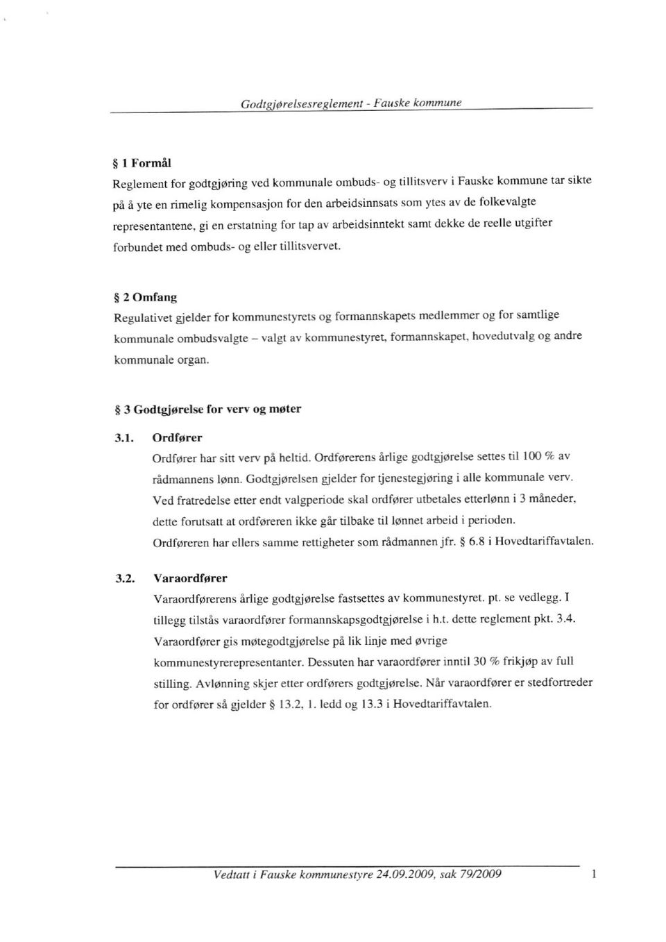 2 Omfang Regulativet gjelder for kommunestyrets og formannskapets medlemmer og for samtlige kommunale ombudsvalgte valgt av kommunestyret, formannskapet, hovedutvalg og andre kommunale organ.