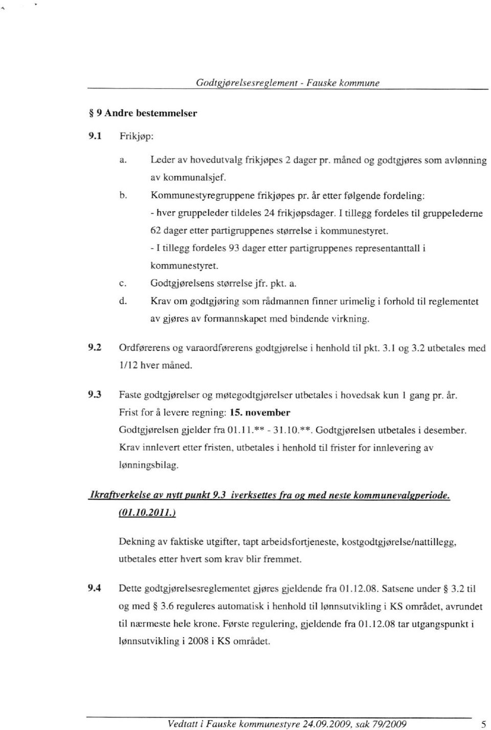 - 1 tillegg fordeles 93 dager etter partigruppenes representanttall i kommunestyret. c. Godtgjørelsens størreise jfr. pkt. a. d. Krav om godtgjøring som rådmannen finner urimelig i forhold til reglementet av gjøres av formannskapet med bindende virkning.