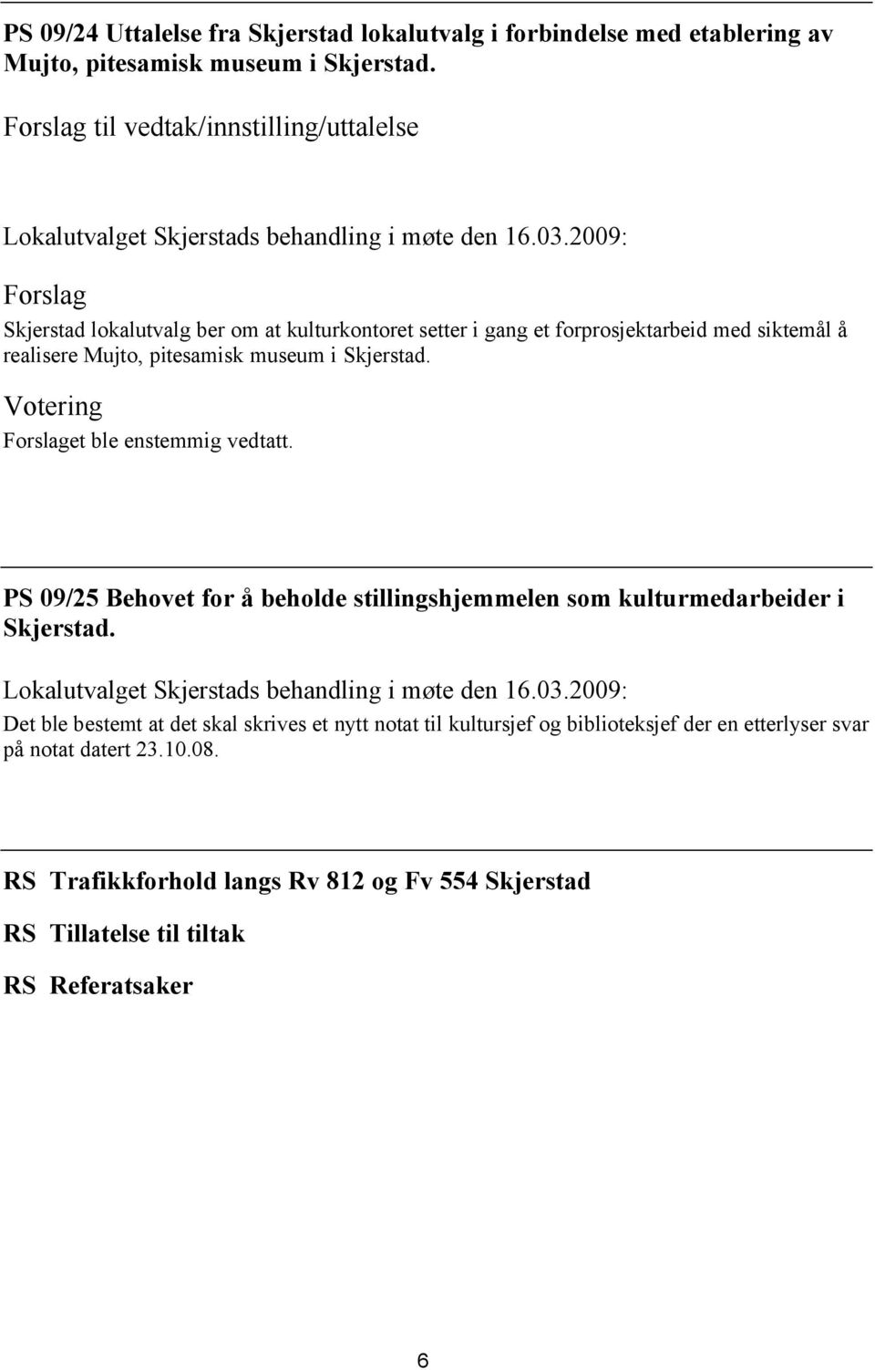 pitesamisk museum i Skjerstad. et ble enstemmig vedtatt. PS 09/25 Behovet for å beholde stillingshjemmelen som kulturmedarbeider i Skjerstad.