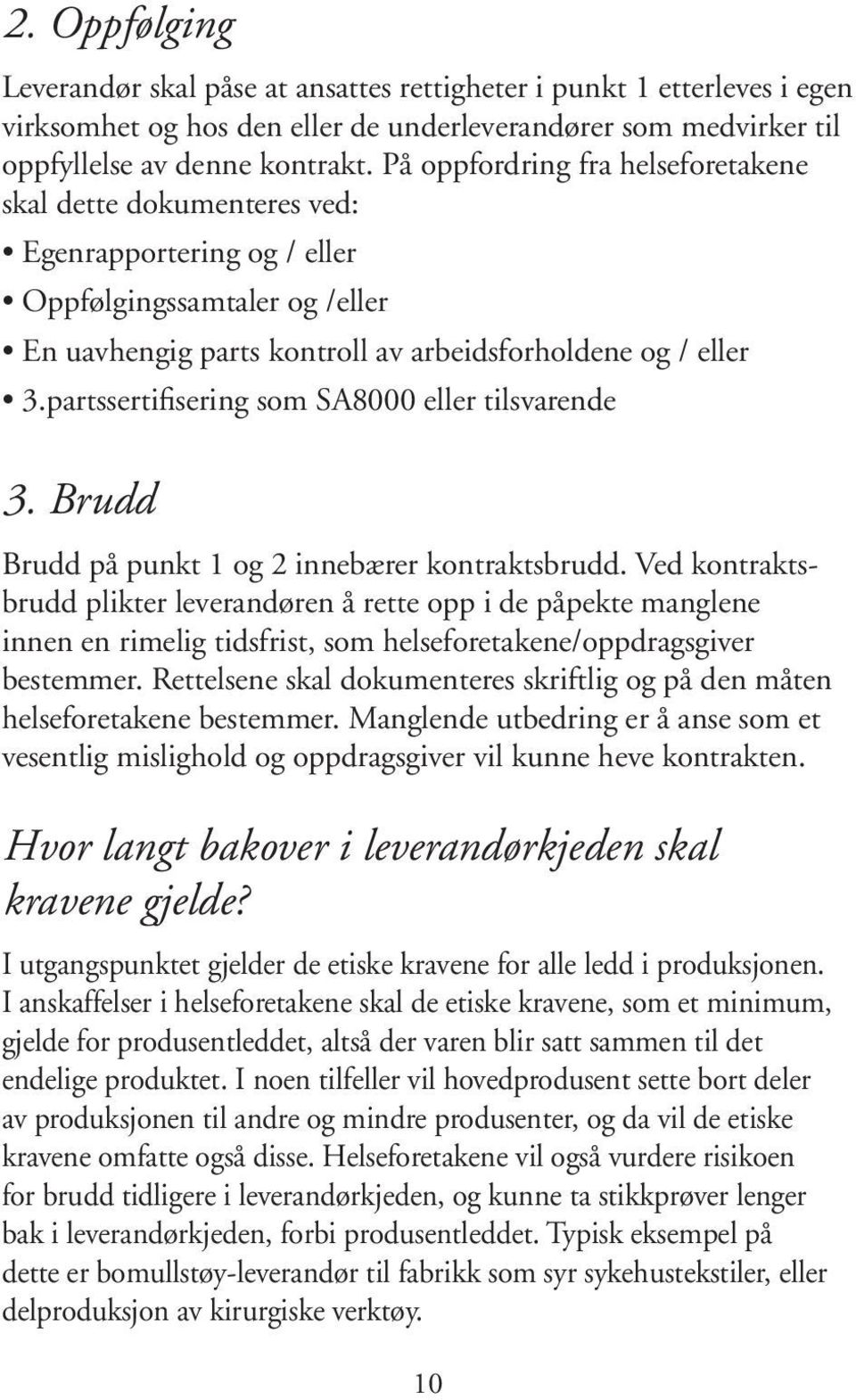 Ved kontraktsbrudd plikter leverandøren å rette opp i de påpekte manglene innen en rimelig tidsfrist, som helseforetakene/oppdragsgiver bestemmer.