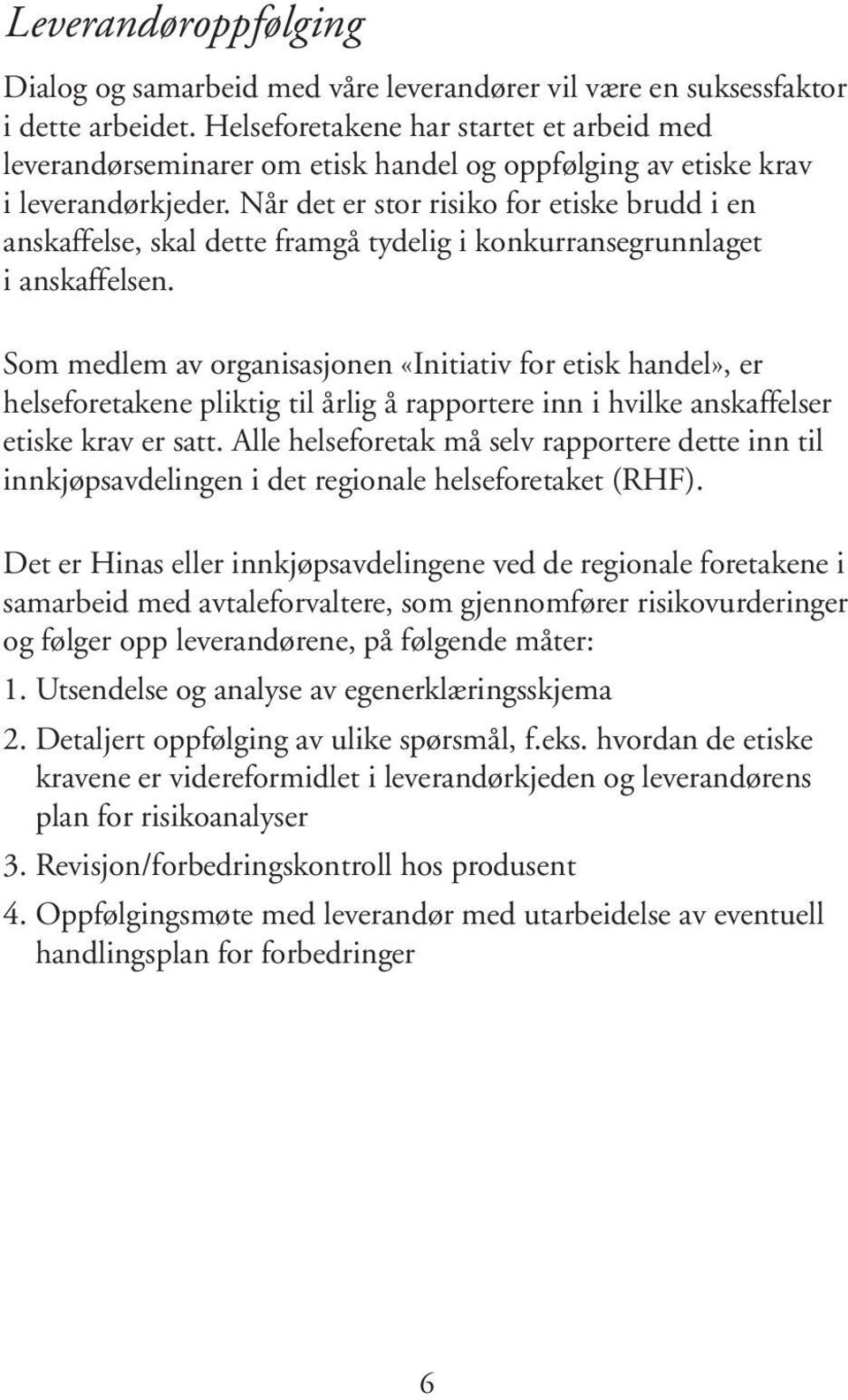 Når det er stor risiko for etiske brudd i en anskaffelse, skal dette framgå tydelig i konkurransegrunnlaget i anskaffelsen.