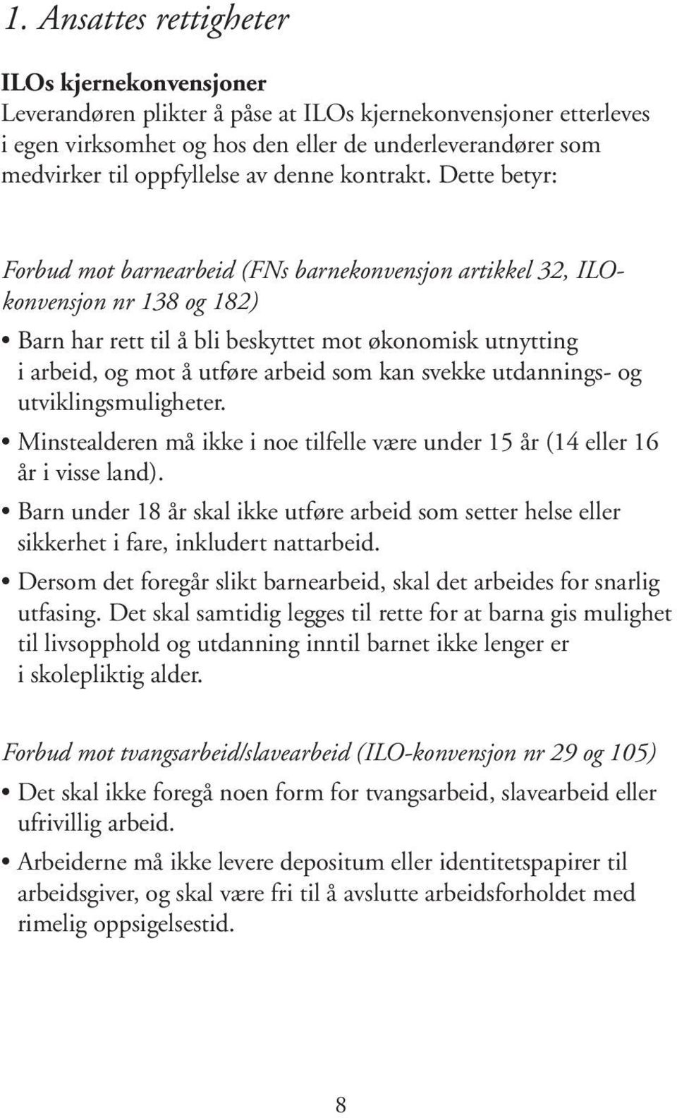 Dette betyr: Forbud mot barnearbeid (FNs barnekonvensjon artikkel 32, ILOkonvensjon nr 138 og 182) i arbeid, og mot å utføre arbeid som kan svekke utdannings- og utviklingsmuligheter.