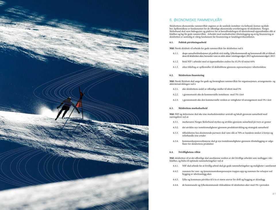 Norges Skiforbund skal være bidragsyter og pådriver for at hovedfordelingen til idrettsformål opprettholdes slik at klubber og lag får gode rammevilkår.