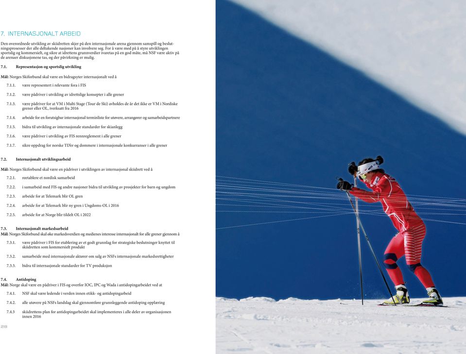 mulig. 7.1. Representasjon og sportslig utvikling Mål: Norges Skiforbund skal være en bidragsyter internasjonalt ved å 7.1.1. være representert i relevante fora i FIS 7.1.2.