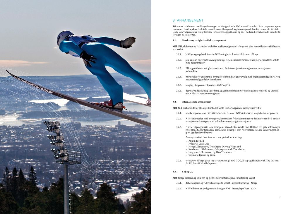 Gode skiarrangement er viktig for både for utøvere og publikum og er et nødvendig virkemiddel i markedsføringen av skiidretten. 3.1.