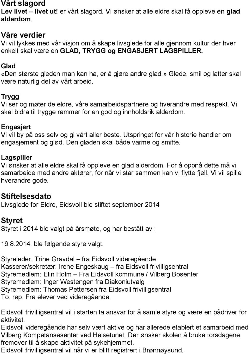 Glad «Den største gleden man kan ha, er å gjøre andre glad.» Glede, smil og latter skal være naturlig del av vårt arbeid.