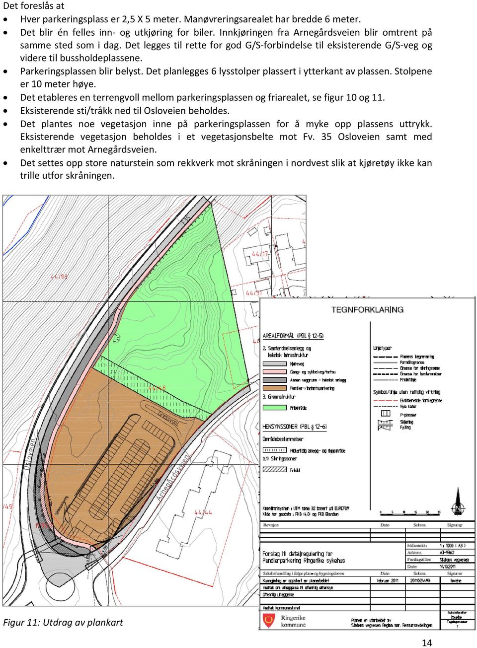 Parkeringsplassen blir belyst. Det planlegges 6 lysstolper plassert i ytterkant av plassen. Stolpene er 10 meter høye.