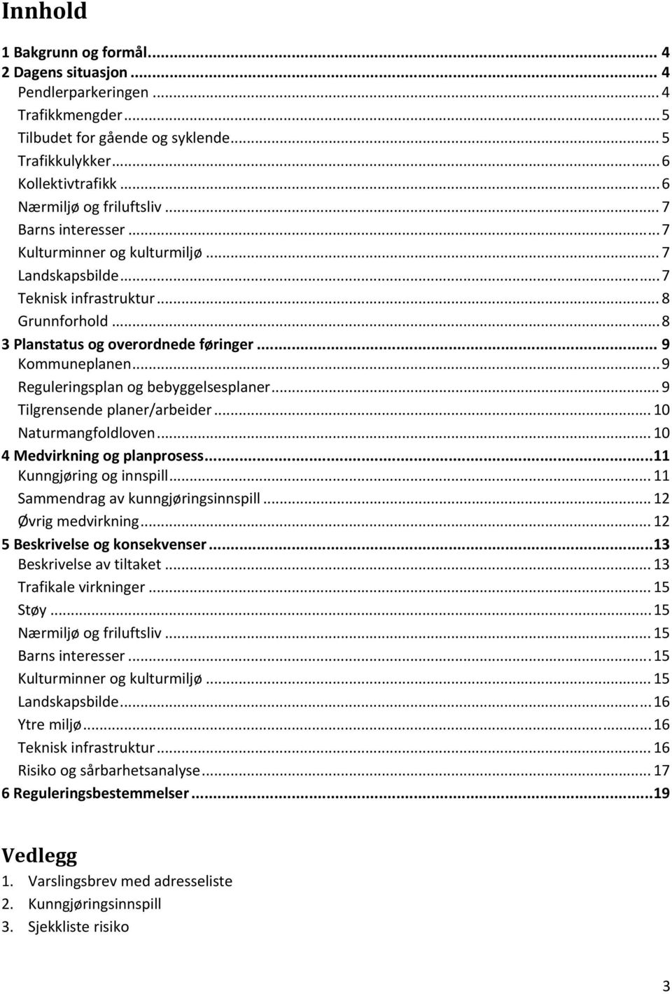 .. 9 Kommuneplanen... 9 Reguleringsplan og bebyggelsesplaner... 9 Tilgrensende planer/arbeider... 10 Naturmangfoldloven... 10 4 Medvirkning og planprosess... 11 Kunngjøring og innspill.