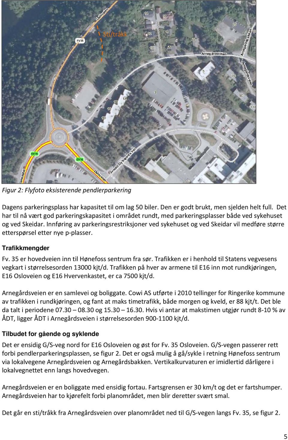 Innføring av parkeringsrestriksjoner ved sykehuset og ved Skeidar vil medføre større etterspørsel etter nye p plasser. Trafikkmengder Fv. 35 er hovedveien inn til Hønefoss sentrum fra sør.