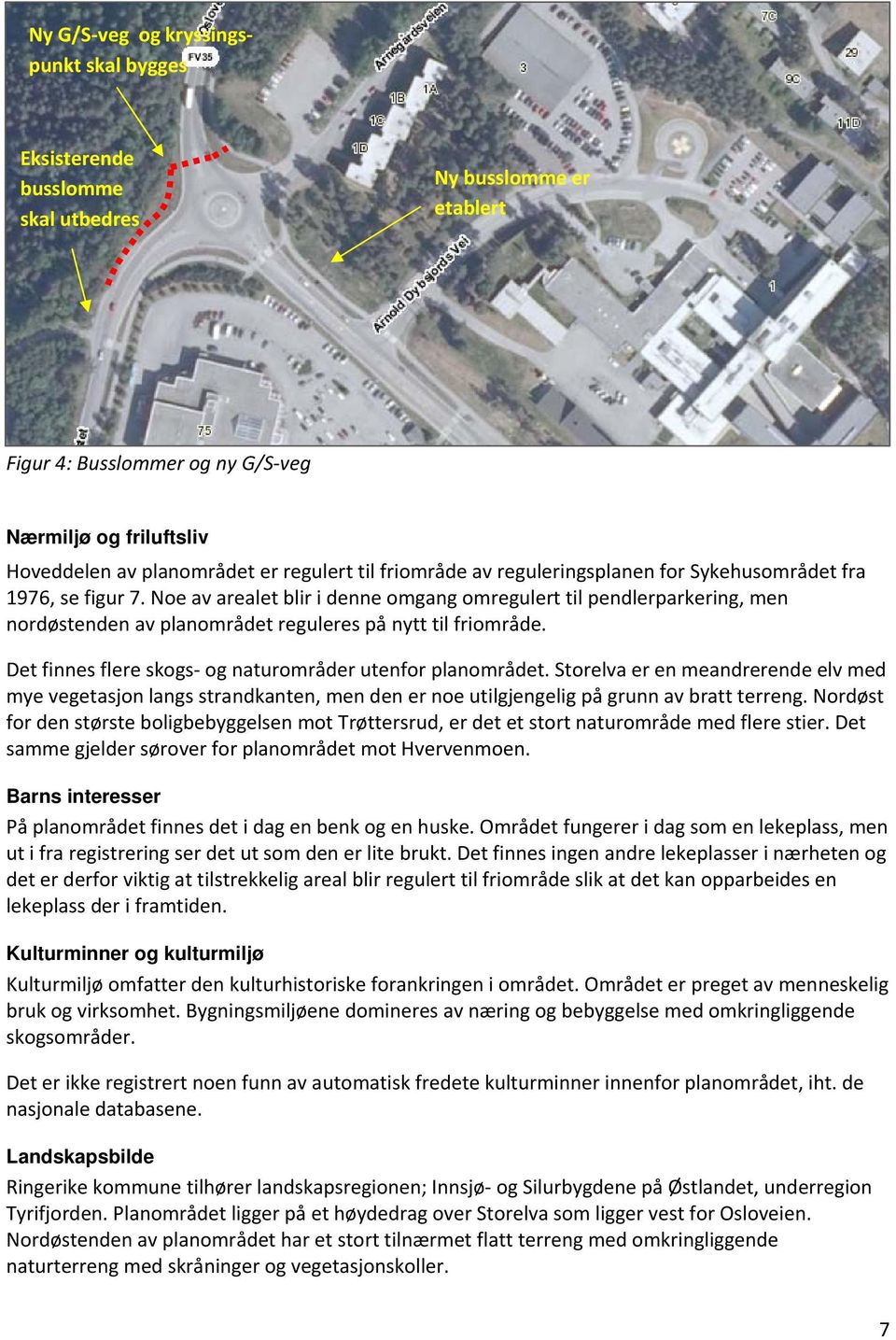 Noe av arealet blir i denne omgang omregulert til pendlerparkering, men nordøstenden av planområdet reguleres på nytt til friområde. Det finnes flere skogs og naturområder utenfor planområdet.