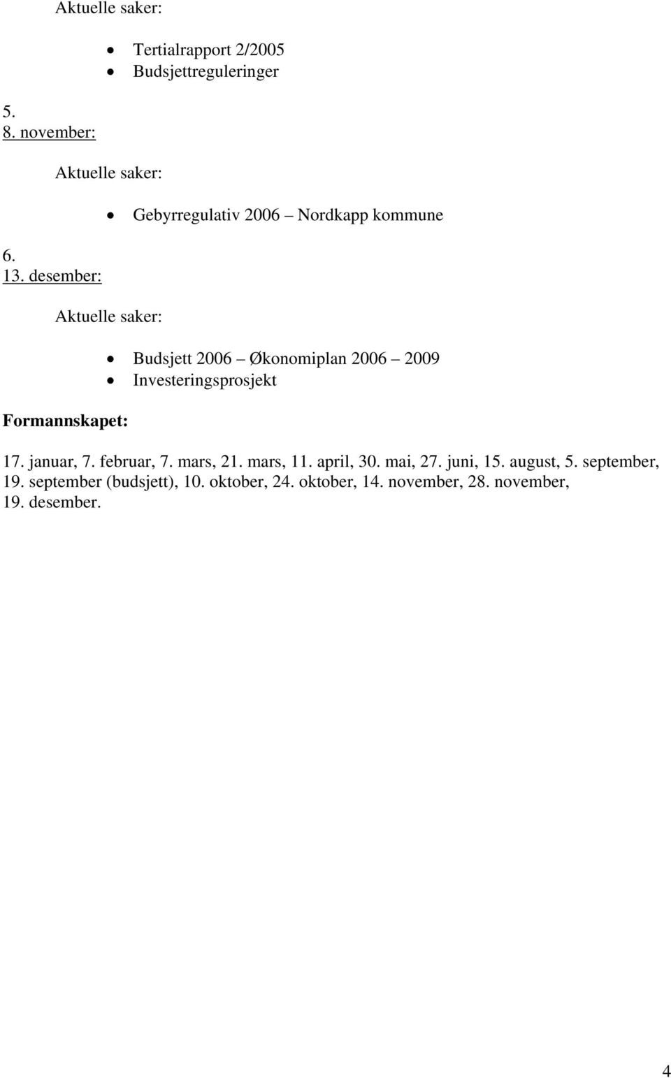 Aktuelle saker: Formannskapet: Budsjett 2006 Økonomiplan 2006 2009 Investeringsprosjekt 17. januar, 7.