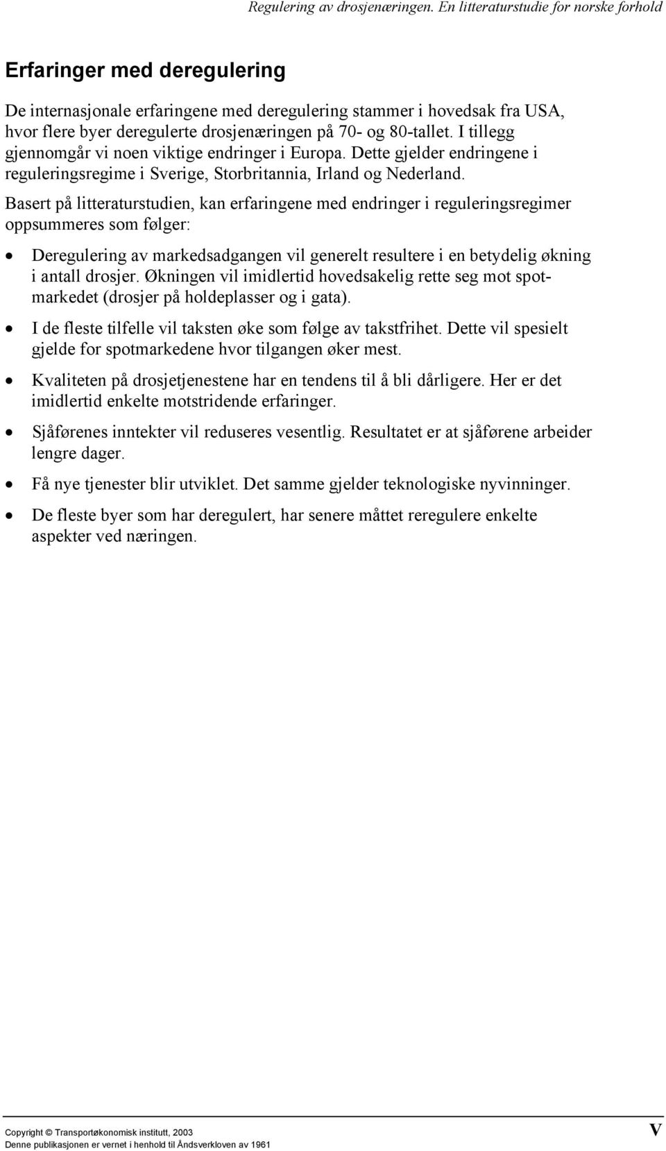 Basert på litteraturstudien, kan erfaringene med endringer i reguleringsregimer oppsummeres som følger: Deregulering av markedsadgangen vil generelt resultere i en betydelig økning i antall drosjer.