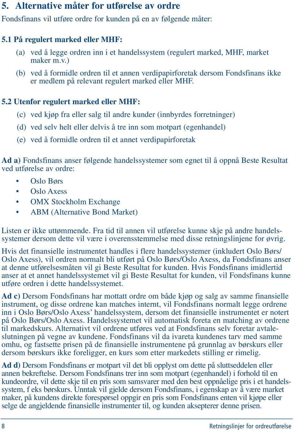 5.2 Utenfor regulert marked eller MHF: (c) ved kjøp fra eller salg til andre kunder (innbyrdes forretninger) (d) ved selv helt eller delvis å tre inn som motpart (egenhandel) (e) ved å formidle