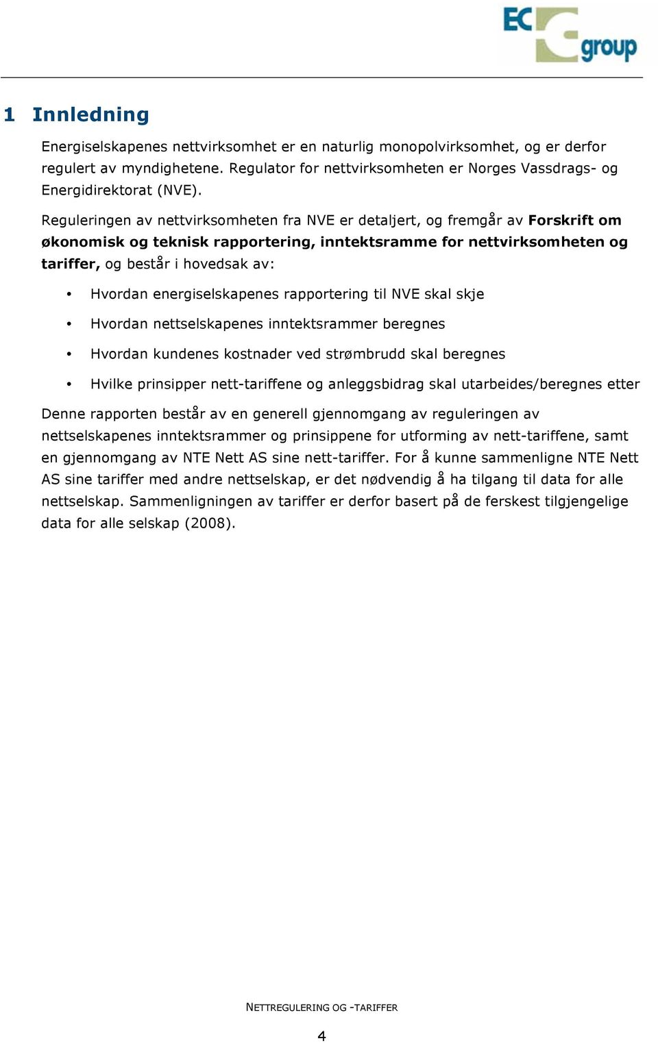 energiselskapenes rapportering til NVE skal skje Hvordan nettselskapenes inntektsrammer beregnes Hvordan kundenes kostnader ved strømbrudd skal beregnes Hvilke prinsipper nett-tariffene og