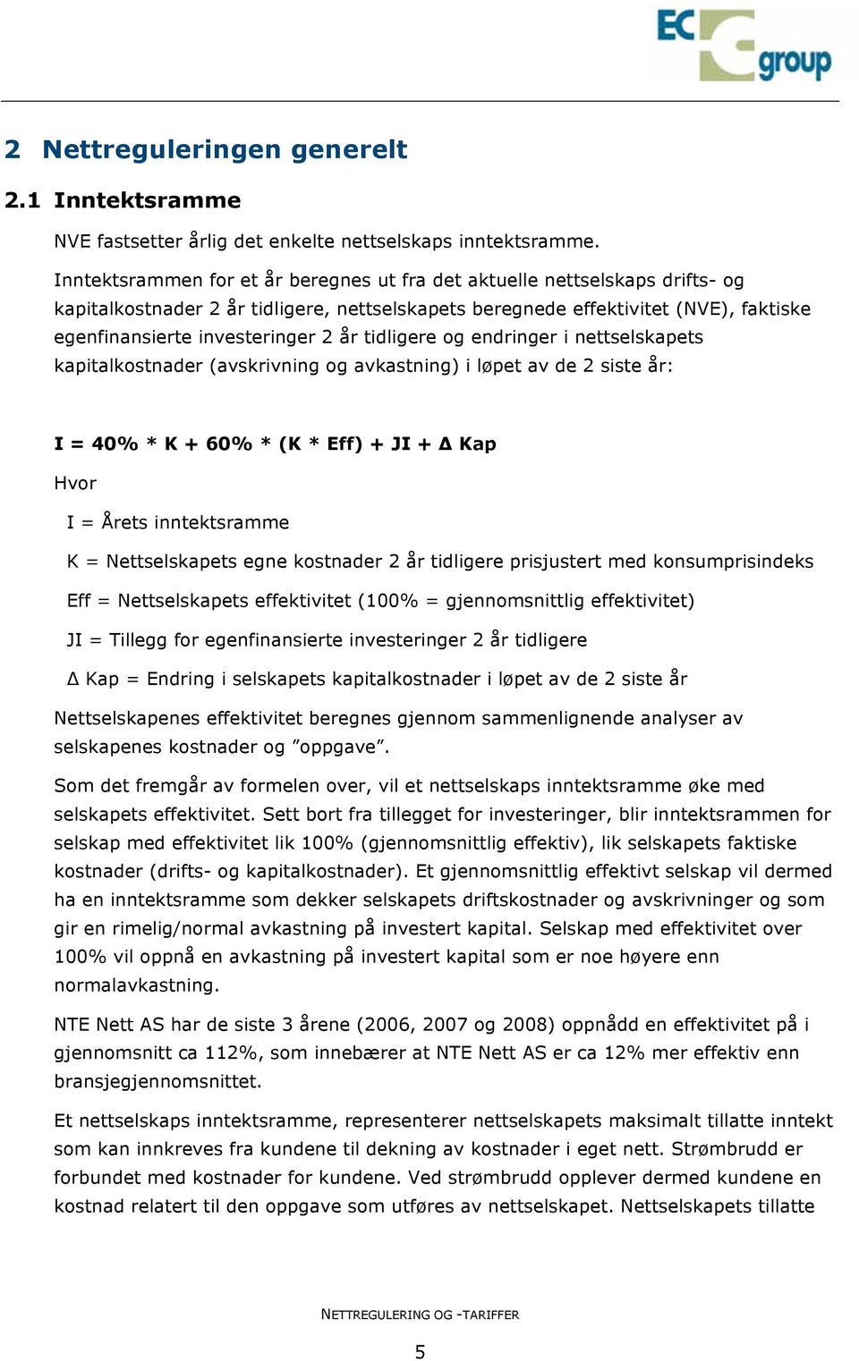 tidligere og endringer i nettselskapets kapitalkostnader (avskrivning og avkastning) i løpet av de 2 siste år: I = 40% * K + 60% * (K * Eff) + JI + Δ Kap Hvor I = Årets inntektsramme K =