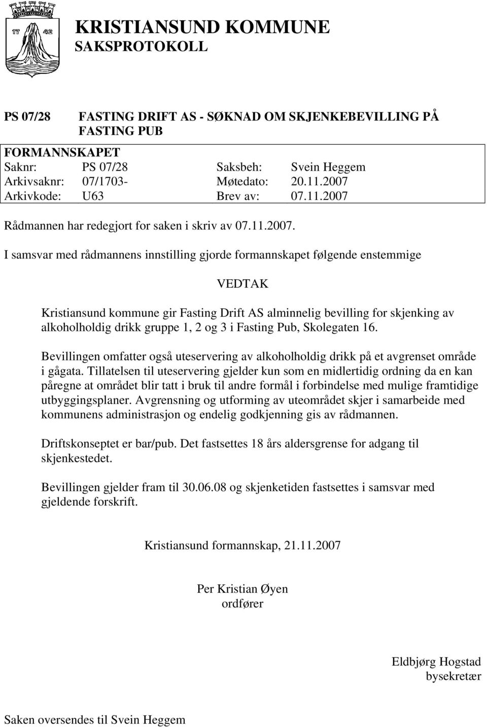 I samsvar med rådmannens innstilling gjorde formannskapet følgende enstemmige Kristiansund kommune gir Fasting Drift AS alminnelig bevilling for skjenking av alkoholholdig drikk gruppe 1, 2 og 3 i