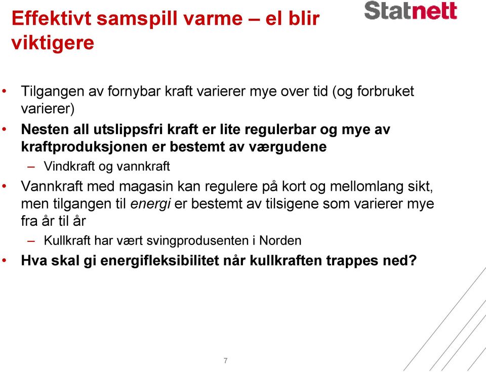 Vannkraft med magasin kan regulere på kort og mellomlang sikt, men tilgangen til energi er bestemt av tilsigene som